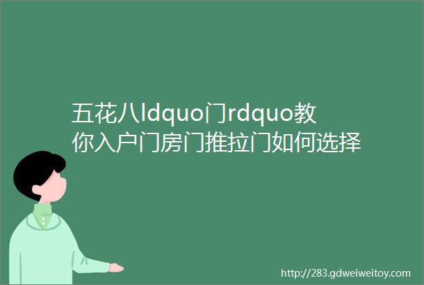 五花八ldquo门rdquo教你入户门房门推拉门如何选择